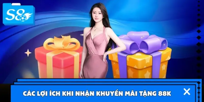 Các lợi ích thiết thực khi nhận khuyến mãi tặng 88K