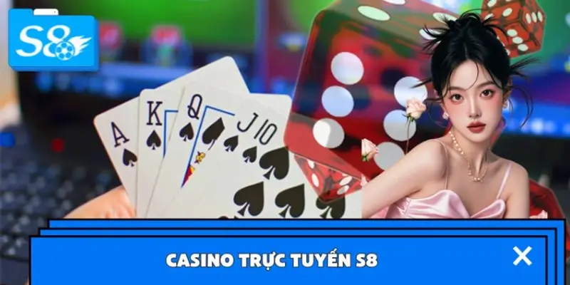 Casino Trực Tuyến S8 – Đẳng Cấp Châu Âu Giữa Lòng Việt