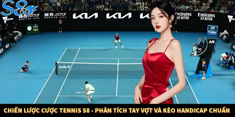 Chiến Lược Cược Tennis S8 – Phân Tích Tay Vợt Và Kèo Handicap Chuẩn