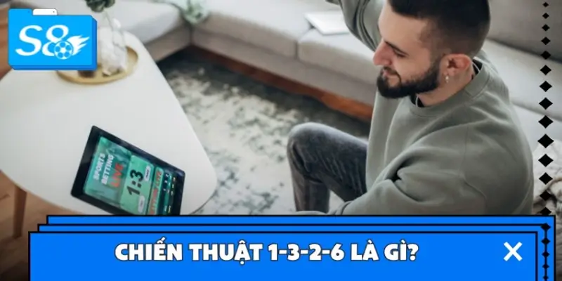 Chiến thuật 1-3-2-6 là gì? Chiến thuật 1-3-2-6 là gì?