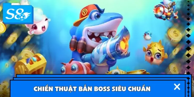 Chiến thuật bắn boss siêu chuẩn giúp săn thưởng dễ dàng