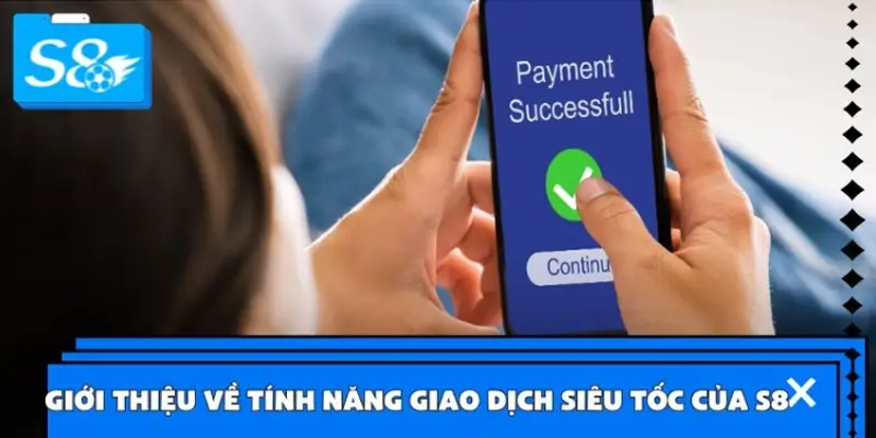 Giới thiệu về tính năng giao dịch siêu tốc của S8