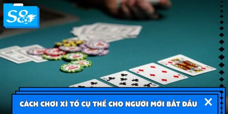 Hướng dẫn cách chơi Xì Tố chi tiết và dễ hiểu