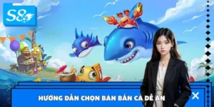 Hướng Dẫn Chọn Bàn Bắn Cá Dễ Ăn Nhất Tại S8