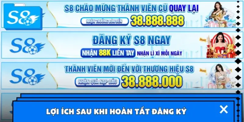 Lợi ích sau khi hoàn tất đăng ký tài khoản và xác minh tại S8 Lợi ích sau khi hoàn tất đăng ký tài khoản và xác minh tại S8