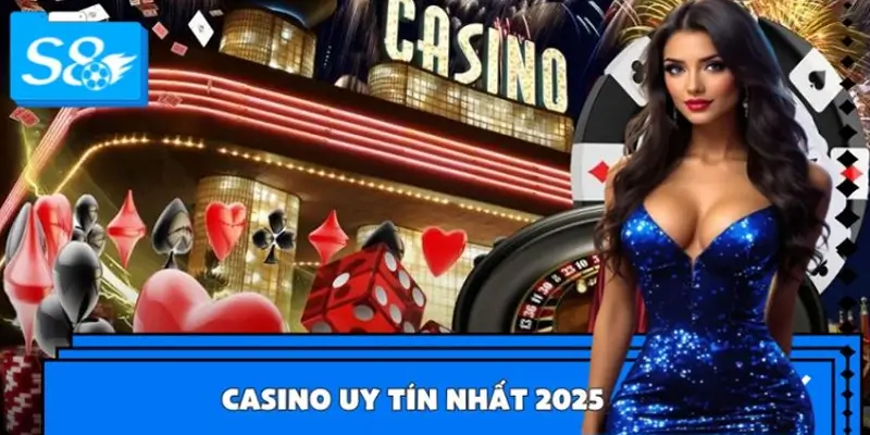 Lý Do S8 Luôn Được Bình Chọn Là Casino Uy Tín Nhất 2025