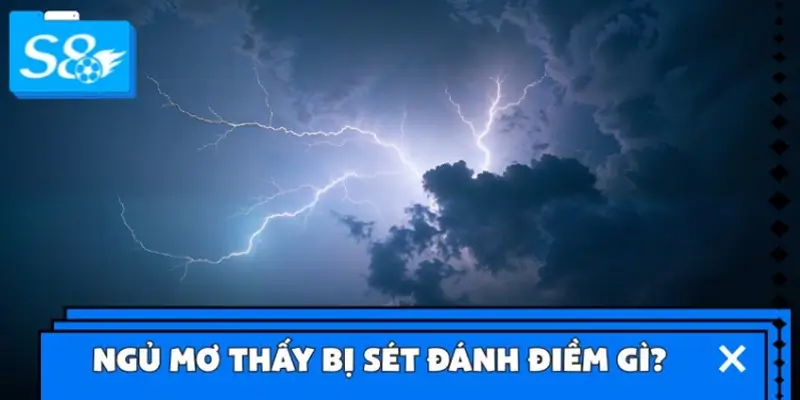 Ngủ mơ thấy bị sét đánh điềm gì? Ngủ mơ thấy bị sét đánh điềm gì?