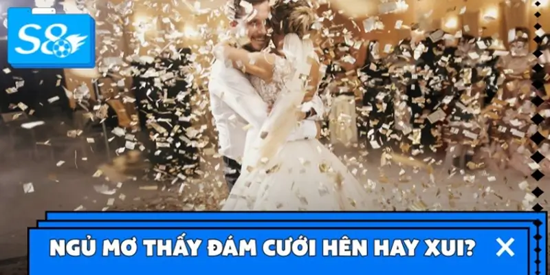 Ngủ mơ thấy đám cưới hên hay xui?