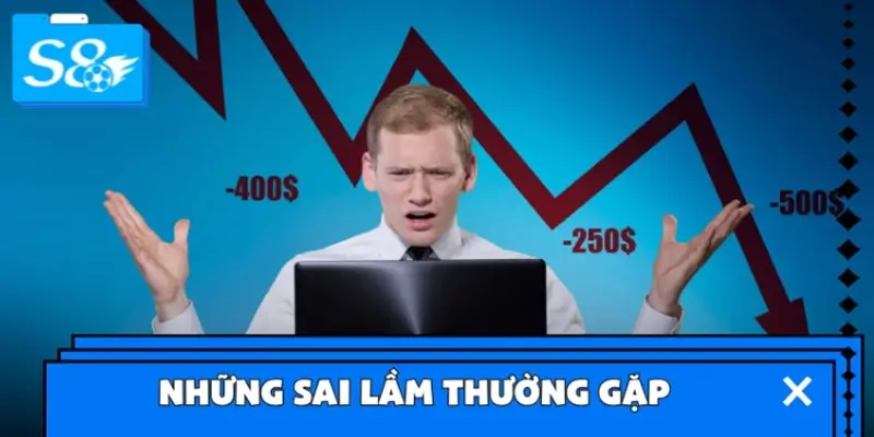 Những sai lầm thường gặp khi quản lý vốn cược thể thao S8