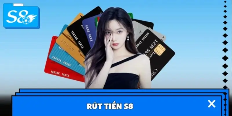 Rút Tiền S8 – Cách Thức Và Các Quy Định Khi Rút Tiền
