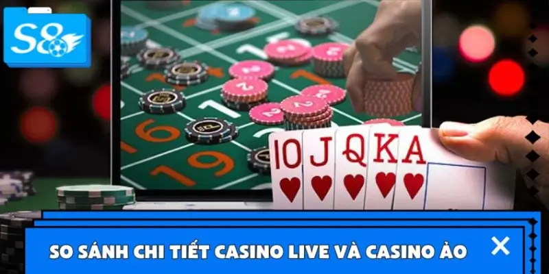 So sánh chi tiết Casino Live và Casino ảo – Chơi gì để thắng lớn