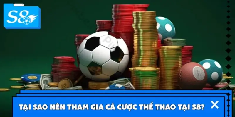 Tại sao nên tham gia cá cược thể thao tại S8?