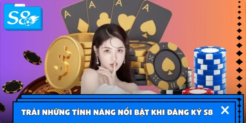 Trải những tính năng nổi bật khi đăng ký S8